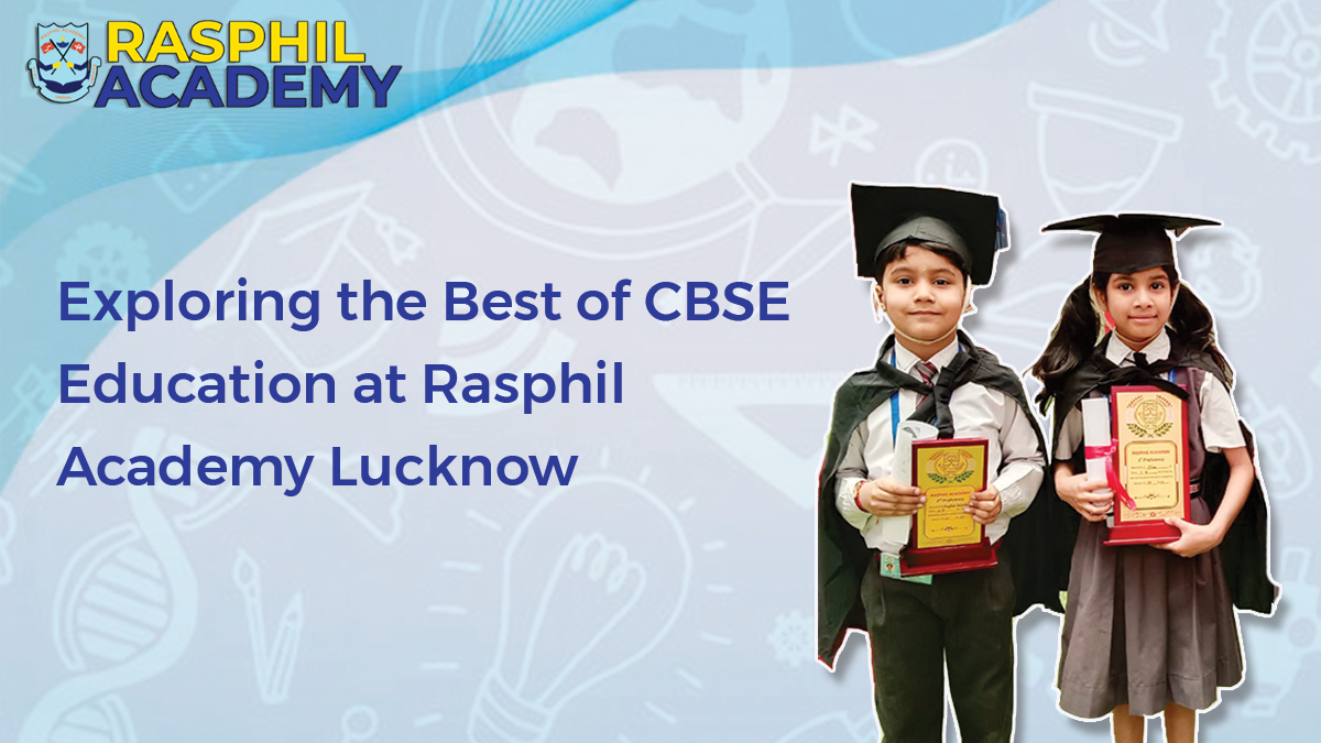 Exploring the Best of CBSE Education at Rasphil Academy Lucknow