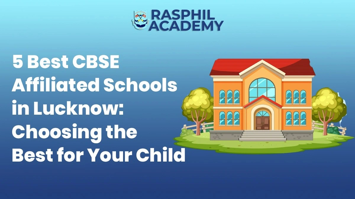 5 Best CBSE Affiliated Schools in Lucknow: Choosing the Best for Your Child - Rasphil Academy