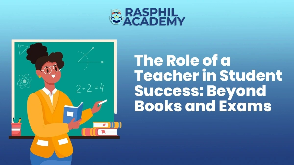 The Role of Teachers in Student Success : Beyond Books and Exams - Rasphil Academy