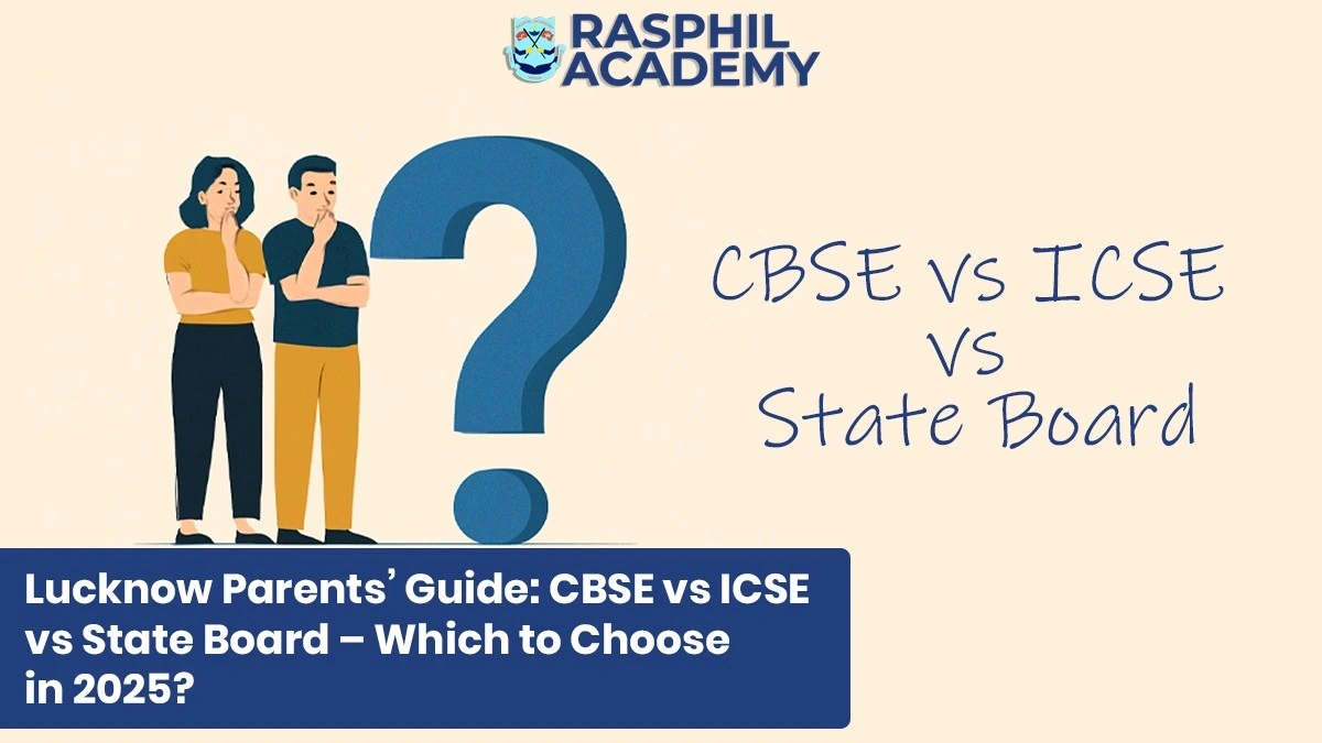 Lucknow Parents’ Guide: CBSE vs ICSE vs State Board – Which to Choose in 2025? - Rasphil AcademyLucknow Parents’ Guide: CBSE vs ICSE vs State Board – Which to Choose in 2025? - Rasphil Academy